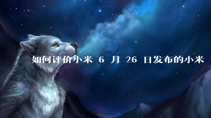 如何评价小米 6 月 26 日发布的小米 YU7、MIX Flip2、REDMI K80 至尊版？