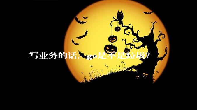 写业务的话，go是不是垃圾？